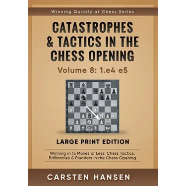 Catastrophes & Tactics in the Chess Opening - Volume 8: 1.e4 e5 - Large Print Edition: Winning in 15 Moves or Less: Chess Tactics, Brilliancies & Blun