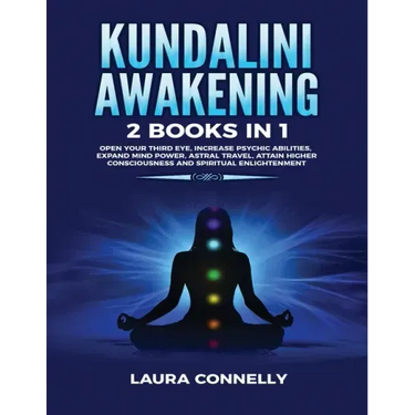 Kundalini Awakening: 2 Books in 1: Open Your Third Eye, Increase Psychic Abilities, Expand Mind Power, Astral Travel, Attain Higher Consciousness and