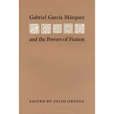 Gabriel Garcia Marquez and the Powers of Fiction