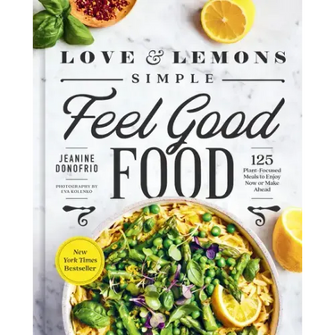 Love and Lemons Simple Feel Good Food: 125 Plant-Focused Meals to Enjoy Now or Make Ahead: A Cookbook