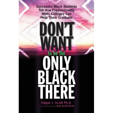 Don't Want to be the Only Black There: Successful Black Students Tell How Predominantly White Colleges Can Help Them Graduate