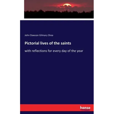 Pictorial lives of the saints: with reflections for every day of the year