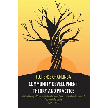 Community Development Theory and Practice: With a History of Community Development Process in the Development of Women in Tanzania,1946-2000