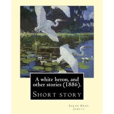 A white heron, and other stories (1886). By: Sarah Orne Jewett: Sarah Orne Jewett (September 3, 1849 - June 24, 1909) was an American novelist, short