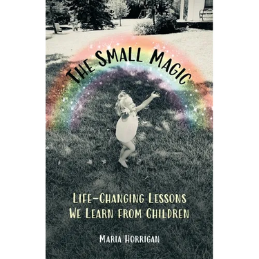 The Small Magic: Life-Changing Lessons We Learn from Children