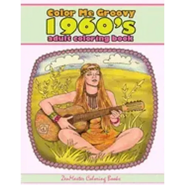 Color Me Groovy 1960s Adult Coloring Book: 60's Coloring Book For Adults Inspired By 1960's Culture and Life of the