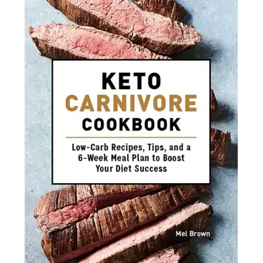 Keto Carnivore Cookbook: Low-Carb Recipes, Tips, and a 6-Week Meal Plan to Boost Your Diet Success