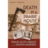Death in a Prairie House: Frank Lloyd Wright and the Taliesin Murders