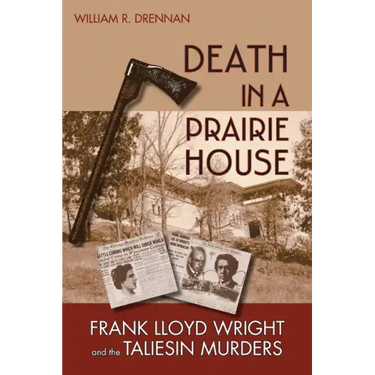 Death in a Prairie House: Frank Lloyd Wright and the Taliesin Murders