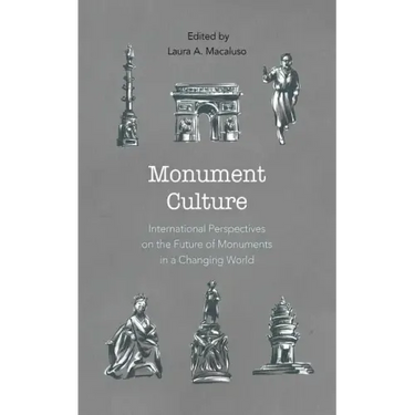 Monument Culture: International Perspectives on the Future of Monuments in a Changing World
