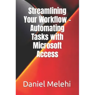 Streamlining Your Workflow - Automating Tasks with Microsoft Access