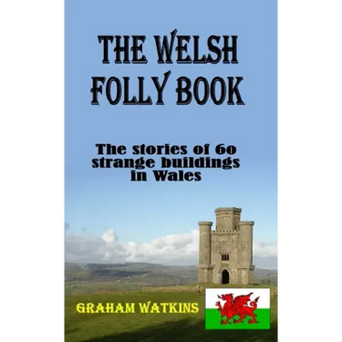 The Welsh Folly Book: The stories of 60 strange buildings in Wales