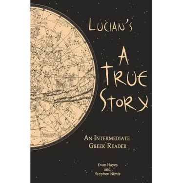 Lucian's A True Story: An Intermediate Greek Reader: Greek Text with Running Vocabulary and Commentary