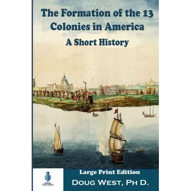 The Formation of the 13 Colonies in America: A Short History: Large Print Edition