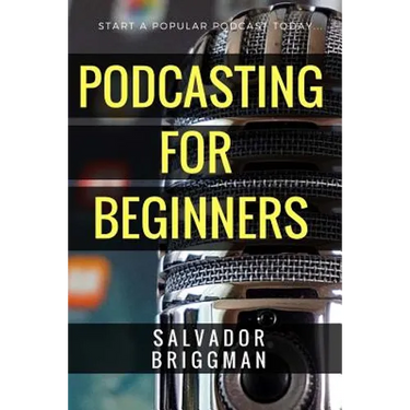 Podcasting for Beginners: Start, Grow and Monetize Your Podcast