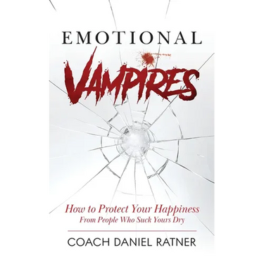 Emotional Vampires: How to Protect Your Happiness From People That Suck Yours Dry