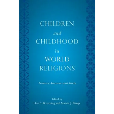 Children and Childhood in World Religions: Primary Sources and Texts