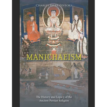 Manichaeism: The History and Legacy of the Ancient Persian Religion