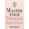 Master Your Thinking: A Practical Guide to Align Yourself with Reality and Achieve Tangible Results in the Real World