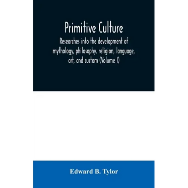 Primitive culture: researches into the development of mythology, philosophy, religion, language, art, and custom (Volume I)