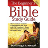 The Bible: The Beginner's Bible Study Guide: The Complete Guide to Understanding the Old and New Testament. Learn the Fundamental Lessons of Jesus Chr