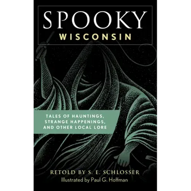Spooky Wisconsin: Tales of Hauntings, Strange Happenings, and Other Local Lore