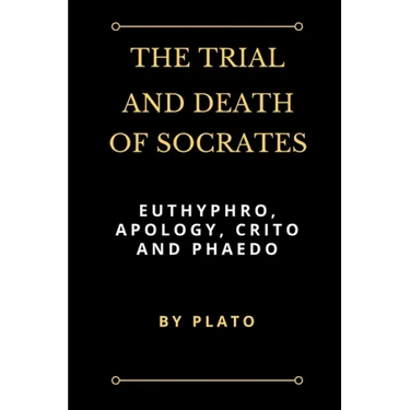 The Trial and Death of Socrates: Euthyphro, Apology, Crito and Phaedo
