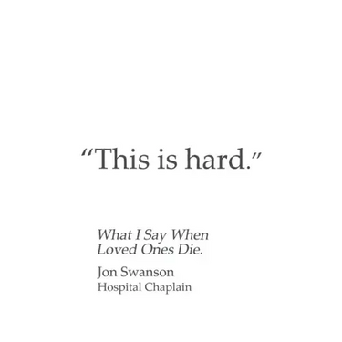 This Is Hard: What I Say When Loved Ones Die.