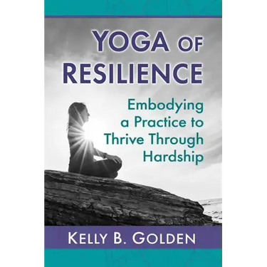 Yoga of Resilience: Embodying a Practice to Thrive Through Hardship