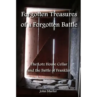 Forgotten Treasures of a Forgotten Battle: The Lotz House Cellar and the Battle of Franklin