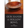 Our Hands a Hollow Bowl