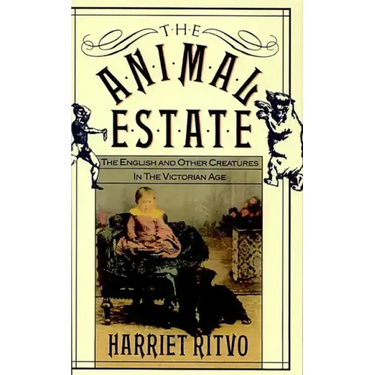 The Animal Estate: The English and Other Creatures in Victorian England