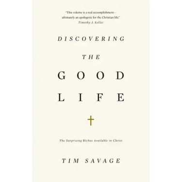 Discovering the Good Life: The Surprising Riches Available in Christ