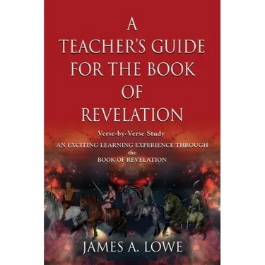 A Teacher's Guide for the Book of Revelation: Verse -By- Verse Study - An Exciting Learning Experience Through the Book of Revelation