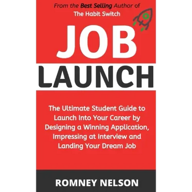Job Launch: The ultimate student guide to launch into your career by designing a winning application, impressing at interview and landing your dream j