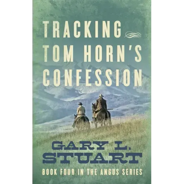 Tracking Tom Horn's Confession: Book Four in the Angus Series