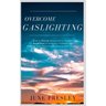 Overcome Gaslighting: How To Disarm Manipulative People, Break Free Of Domestic Violence And Recover From Emotionally Abusive Relationships