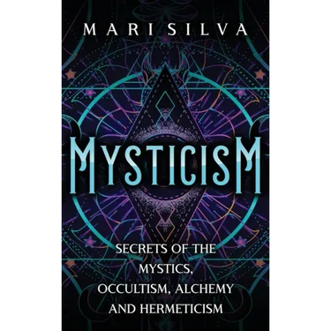 Mysticism: Secrets of the Mystics, Occultism, Alchemy and Hermeticism