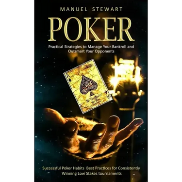Poker: Practical Strategies to Manage Your Bankroll and Outsmart Your Opponents (Successful Poker Habits Best Practices for C