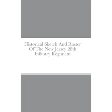 Historical Sketch And Roster Of The New Jersey 28th Infantry Regiment