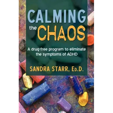 Calming the Chaos: A Drug-Free Program to Eliminate the Symptoms of ADHD