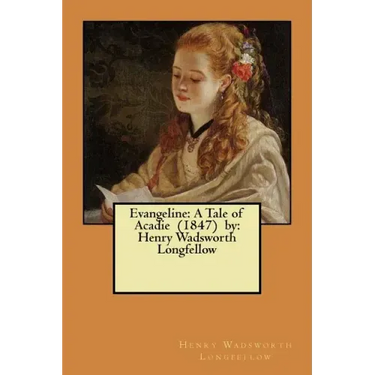 Evangeline: A Tale of Acadie (1847) by: Henry Wadsworth Longfellow
