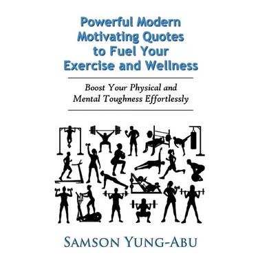 Powerful Modern Motivating Quotes to Fuel Your Exercise and Wellness: Boost Your Physical and Mental Toughness Effortlessly
