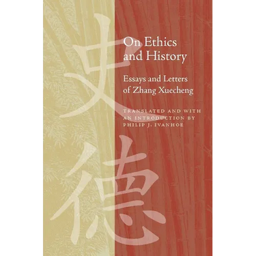 On Ethics and History: Essays and Letters of Zhang Xuecheng