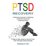 Ptsd Recovery: A Mind-body Approach to Regaining Emotional Control and Becoming Whole (A Step by Step Guide to Survive From Post Trau