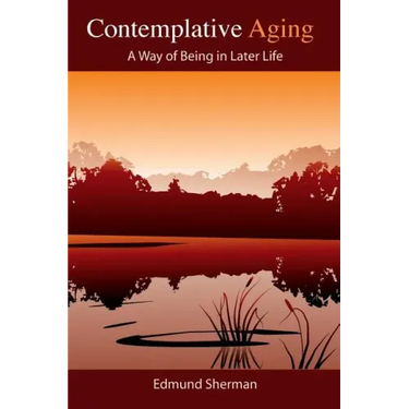 Contemplative Aging: A Way of Being in Later Life