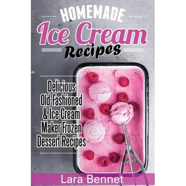 Homemade Ice Cream Recipes: Delicious Old-Fashioned & Ice Cream Maker Frozen Dessert Recipes
