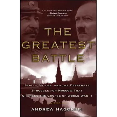 Greatest Battle: Stalin, Hitler, and the Desperate Struggle for Moscow That Changed the Course of World War II
