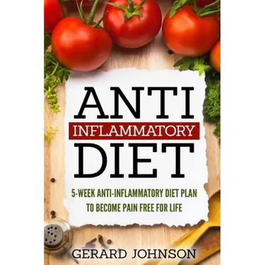 Anti Inflammatory Diet: 5 Week Anti Inflammatory Diet Plan To Restore Overall Health And Become Free Of Chronic Pain For Life ( Top Anti-Infla