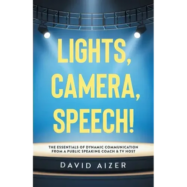 Lights, Camera, Speech!: The Essentials Of Dynamic Communication From A Public Speaking Coach & TV Host